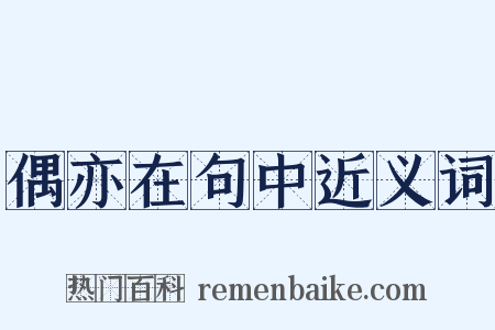 偶亦在句中近义词是什么意思的图片